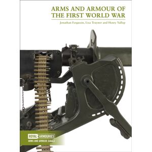 Trustees of the Royal Armouries Arms And Armour Of The First World War Trustees of the Royal Armouries Arms And Armour Of The First World War