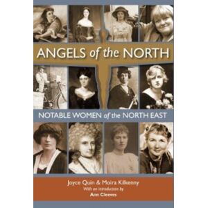 Newcastle Libraries & Information Service Angels Of The North : Notable Women Of The North East - With A Preface By Ann Cleeves Newcastle Libraries & Information Service Angels Of The North : Notable Women Of The North East - With A Preface By Ann Cleeves