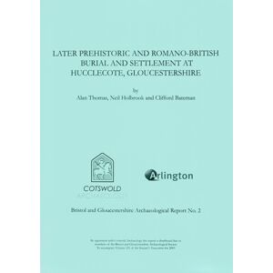 Cotswold Archaeology Later Prehistoric And Romano-British Burial And Settlement At Hucclecote, Gloucestershire : Excavations In Advance Of The Gloucester Business Park Link Road, 1998 Cotswold Archaeology Later Prehistoric And Romano-British Burial And Settlement At Hucclecote, Gloucestershire : Excavations In Advance Of The Gloucester Business Park Link Road, 1998
