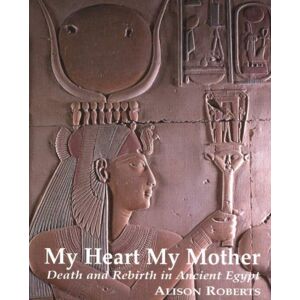 Northgate Publishers My Heart My Mother : Death & Rebirth In Ancient Egypt Northgate Publishers My Heart My Mother : Death & Rebirth In Ancient Egypt