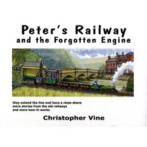 Christopher Vine Peter'S Railway And The Forgotten Engine Christopher Vine Peter'S Railway And The Forgotten Engine