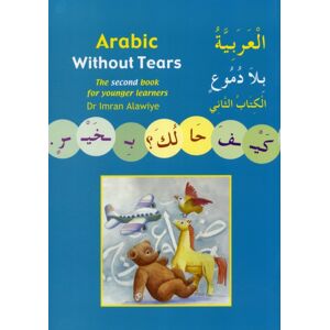 Anglo-Arabic Graphics Ltd Arabic Without Tears : The Second Book For Younger Learners Bk. 2 Anglo-Arabic Graphics Ltd Arabic Without Tears : The Second Book For Younger Learners Bk. 2