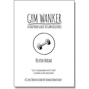 Wolf House Publishing Limited Gym Wanker A Foolproof Guide To Gym Excellence : A Close Observation Of Human Behaviour Wolf House Publishing Limited Gym Wanker A Foolproof Guide To Gym Excellence : A Close Observation Of Human Behaviour