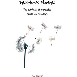 Freedom Publishing Freedom'S Flowers : The Effects Of Domestic Abuse On Children Freedom Publishing Freedom'S Flowers : The Effects Of Domestic Abuse On Children