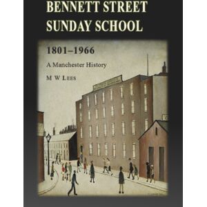 Stellar Books Publishing Bennett Street Sunday School 1801-1966 : A Manchester History Stellar Books Publishing Bennett Street Sunday School 1801-1966 : A Manchester History