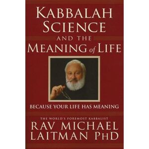 Laitman Kabbalah Publishers Kabbalah, Science & The Meaning Of Life : Because Your Life Has Meaning Laitman Kabbalah Publishers Kabbalah, Science & The Meaning Of Life : Because Your Life Has Meaning