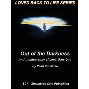 Shepherds Care Publishing Out Of The Darkness : An Autobiography Of Love: Part One Shepherds Care Publishing Out Of The Darkness : An Autobiography Of Love: Part One