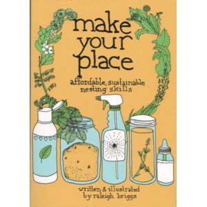 Microcosm Publishing Make Your Place : Affordable, Sustainable Nesting Skills Microcosm Publishing Make Your Place : Affordable, Sustainable Nesting Skills