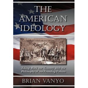 Liberty Pub. Co. The American Ideology : Taking Back Our Country With The Philosophy Of Our Founding Fathers Liberty Pub. Co. The American Ideology : Taking Back Our Country With The Philosophy Of Our Founding Fathers