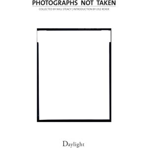 Daylight Community Arts Foundation Photographs Not Taken : A Collection Of Photographers' Essays Daylight Community Arts Foundation Photographs Not Taken : A Collection Of Photographers' Essays