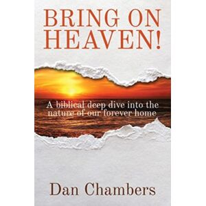 Faithworks Press Bring On Heaven! : A Biblical Deep Dive Into The Nature Of Our Forever Home Faithworks Press Bring On Heaven! : A Biblical Deep Dive Into The Nature Of Our Forever Home