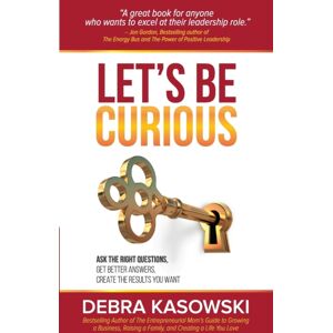 Debra Kasowski International Let'S Be Curious : Ask The Right Questions, Get Better Answers, Create The Results You Want Debra Kasowski International Let'S Be Curious : Ask The Right Questions, Get Better Answers, Create The Results You Want