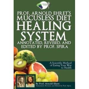 Breathair Publishing Prof. Arnold Ehret'S Mucusless Diet Healing System : Annotated, Revised, And Edited By Prof. Spira Breathair Publishing Prof. Arnold Ehret'S Mucusless Diet Healing System : Annotated, Revised, And Edited By Prof. Spira