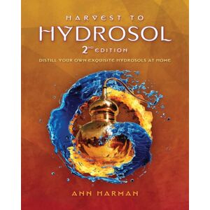 Iag Botanics LLC Harvest To Hydrosol Second Edition : Distill Your Own Exquisite Hydrosols At Home Iag Botanics LLC Harvest To Hydrosol Second Edition : Distill Your Own Exquisite Hydrosols At Home