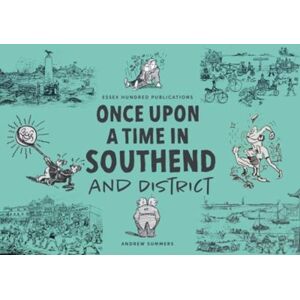 ESSEX HUNDRED PUBLICATIONS Once Upon A Time In Southend And District ESSEX HUNDRED PUBLICATIONS Once Upon A Time In Southend And District