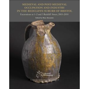 Cotswold Archaeology Medieval And Post-Medieval Occupation And Industry In The Redcliffe Suburb Of Bristol : Excavations At 1-2 And 3 Redcliff Street, 2003-2010 Cotswold Archaeology Medieval And Post-Medieval Occupation And Industry In The Redcliffe Suburb Of Bristol : Excavations At 1-2 And 3 Redcliff Street, 2003-2010