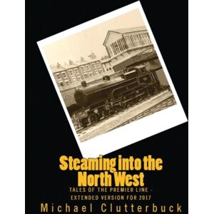 Heddon Publishing Steaming Into The North West : Tales Of The Premier Line - Extended Version For 2017 Heddon Publishing Steaming Into The North West : Tales Of The Premier Line - Extended Version For 2017