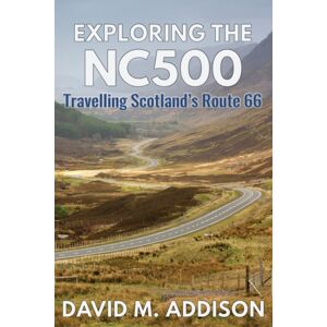Extremis Publishing Limited Exploring The Nc500 : Travelling Scotland'S Route 66 Extremis Publishing Limited Exploring The Nc500 : Travelling Scotland'S Route 66