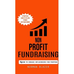 John Kembrey Non Profit Fundraising : How To Engage Influencers For Purpose (A Practical Guide To Telling Stories That Raise Money) John Kembrey Non Profit Fundraising : How To Engage Influencers For Purpose (A Practical Guide To Telling Stories That Raise Money)