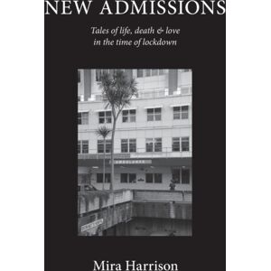 Mira Harrison Admissions : Tales Of Life, Death And Love In The Time Of Lockdown Mira Harrison Admissions : Tales Of Life, Death And Love In The Time Of Lockdown