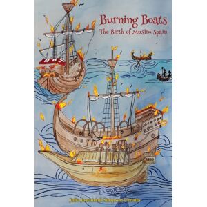Beacon Books and Media Ltd Burning Boats : The Birth Of Muslim Spain Beacon Books and Media Ltd Burning Boats : The Birth Of Muslim Spain