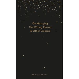 The School of Life Press Why You Will Marry The Wrong Person The School of Life Press Why You Will Marry The Wrong Person