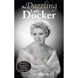 Scratching Shed Publishing Ltd The Dazzling Lady Docker : Britain’s Forgotten Reality Superstar Scratching Shed Publishing Ltd The Dazzling Lady Docker : Britain’s Forgotten Reality Superstar