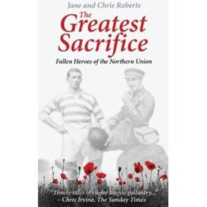 Scratching Shed Publishing Ltd The Greatest Sacrifice : Fallen Heroes Of The Northern Union Scratching Shed Publishing Ltd The Greatest Sacrifice : Fallen Heroes Of The Northern Union