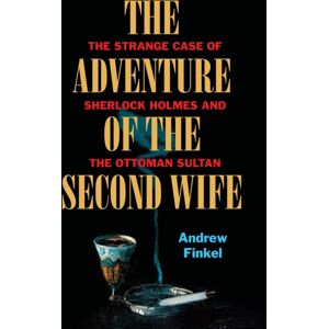 Caique Publishing Ltd The Adventure Of The Second Wife : The Strange Case Of Sherlock Holmes And The Ottoman Sultan Caique Publishing Ltd The Adventure Of The Second Wife : The Strange Case Of Sherlock Holmes And The Ottoman Sultan