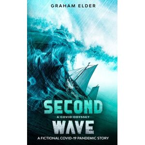 Graham Elder A Covid Odyssey Second Wave : A Fictional Covid-19 Pandemic Story Graham Elder A Covid Odyssey Second Wave : A Fictional Covid-19 Pandemic Story