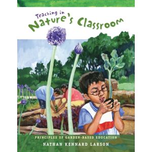 Cultivate Health Books Teaching In Nature'S Classroom : Principles Of Garden-Based Education Cultivate Health Books Teaching In Nature'S Classroom : Principles Of Garden-Based Education