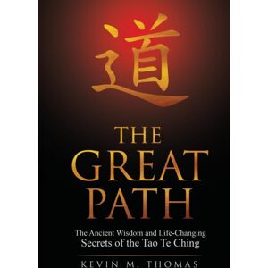 Ketna Publishing The Great Path : The Ancient Wisdom And Life-Changing Secrets Of The Tao Te Ching Ketna Publishing The Great Path : The Ancient Wisdom And Life-Changing Secrets Of The Tao Te Ching