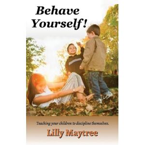 Wilderness School Institute Behave Yourself! : Teaching Your Children To Discipline Themselves. Wilderness School Institute Behave Yourself! : Teaching Your Children To Discipline Themselves.
