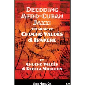 Sher Music Co ,U.S. Decoding Afro-Cuban Jazz : The Music Of Chucho Valdes & Irakere Sher Music Co ,U.S. Decoding Afro-Cuban Jazz : The Music Of Chucho Valdes & Irakere