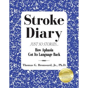 Stroke Educator Inc Stroke Diary, Just So Stories : How Aphasia Got Its Language Back Stroke Educator Inc Stroke Diary, Just So Stories : How Aphasia Got Its Language Back