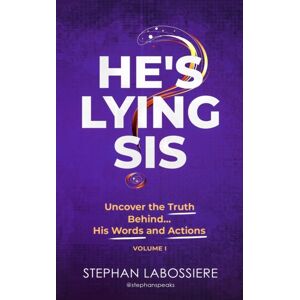 Stephan Speaks LLC. He'S Lying Sis : Uncover The Truth Behind His Words And Actions, Volume 1 Stephan Speaks LLC. He'S Lying Sis : Uncover The Truth Behind His Words And Actions, Volume 1