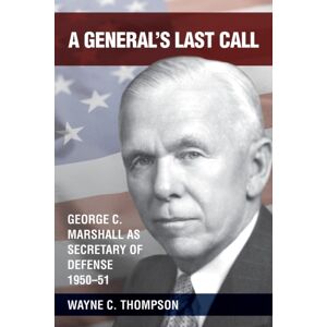 Mariner Publishing Company, Inc. A General'S Last Call : George C. Marshall As Secretary Of Defense, 1950-51 Mariner Publishing Company, Inc. A General'S Last Call : George C. Marshall As Secretary Of Defense, 1950-51