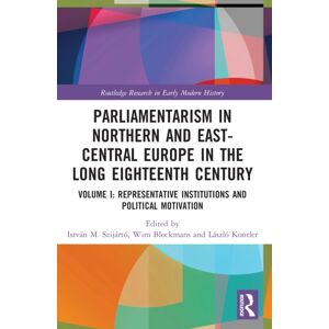 Taylor & Francis Ltd Parliamentarism In Northern And East-Central Europe In The Long Eighteenth Century : Volume I: Representative Institutions And Political Motivation Taylor & Francis Ltd Parliamentarism In Northern And East-Central Europe In The Long Eighteenth Century : Volume I: Representative Institutions And Political Motivation