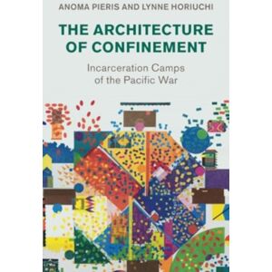 Cambridge University Press The Architecture Of Confinement : Incarceration Camps Of The Pacific War Cambridge University Press The Architecture Of Confinement : Incarceration Camps Of The Pacific War