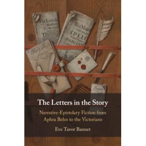 Cambridge University Press The Letters In The Story : Narrative-Epistolary Fiction From Aphra Behn To The Victorians Cambridge University Press The Letters In The Story : Narrative-Epistolary Fiction From Aphra Behn To The Victorians