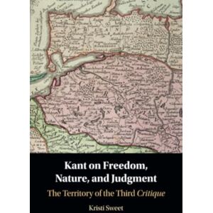 Cambridge University Press Kant On Freedom, Nature, And Judgment : The Territory Of The Third Critique Cambridge University Press Kant On Freedom, Nature, And Judgment : The Territory Of The Third Critique