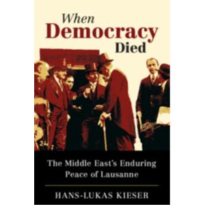 Cambridge University Press When Democracy Died : The Middle East'S Enduring Peace Of Lausanne Cambridge University Press When Democracy Died : The Middle East'S Enduring Peace Of Lausanne