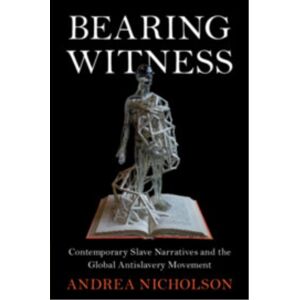 Cambridge University Press Bearing Witness : Contemporary Slave Narratives And The Global Antislavery Movement Cambridge University Press Bearing Witness : Contemporary Slave Narratives And The Global Antislavery Movement