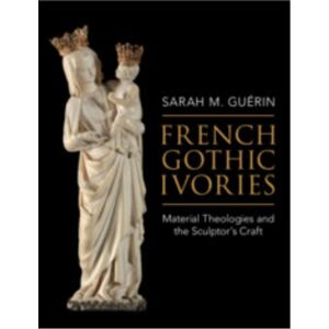 Cambridge University Press French Gothic Ivories : Material Theologies And The Sculptor’s Craft Cambridge University Press French Gothic Ivories : Material Theologies And The Sculptor’s Craft