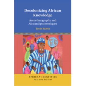 Cambridge University Press Decolonizing African Knowledge : Autoethnography And African Epistemologies Cambridge University Press Decolonizing African Knowledge : Autoethnography And African Epistemologies