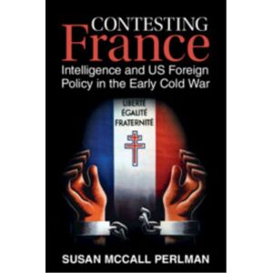 Cambridge University Press Contesting France : Intelligence And Us Foreign Policy In The Early Cold War Cambridge University Press Contesting France : Intelligence And Us Foreign Policy In The Early Cold War