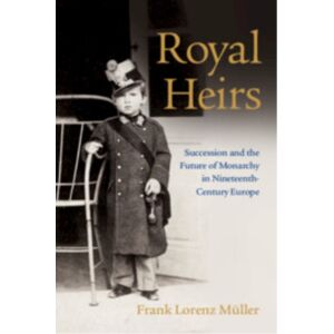 Cambridge University Press Royal Heirs : Succession And The Future Of Monarchy In Nineteenth-Century Europe Cambridge University Press Royal Heirs : Succession And The Future Of Monarchy In Nineteenth-Century Europe