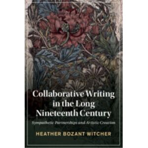 Cambridge University Press Collaborative Writing In The Long Nineteenth Century : Sympathetic Partnerships And Artistic Creation Cambridge University Press Collaborative Writing In The Long Nineteenth Century : Sympathetic Partnerships And Artistic Creation