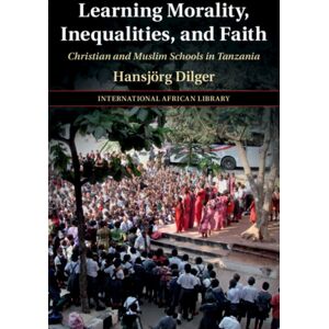 Cambridge University Press Learning Morality, Inequalities, And Faith : Christian And Muslim Schools In Tanzania Cambridge University Press Learning Morality, Inequalities, And Faith : Christian And Muslim Schools In Tanzania