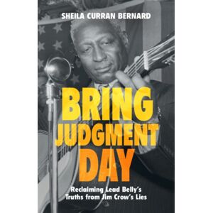 Cambridge University Press Bring Judgment Day : Reclaiming Lead Belly'S Truths From Jim Crow'S Lies Cambridge University Press Bring Judgment Day : Reclaiming Lead Belly'S Truths From Jim Crow'S Lies